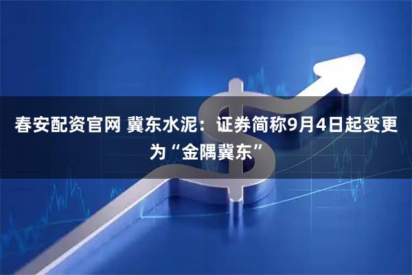 春安配资官网 冀东水泥：证券简称9月4日起变更为“金隅冀东”